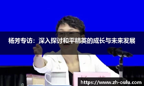 杨芳专访：深入探讨和平精英的成长与未来发展